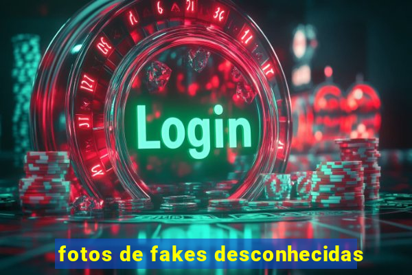 fotos de fakes desconhecidas